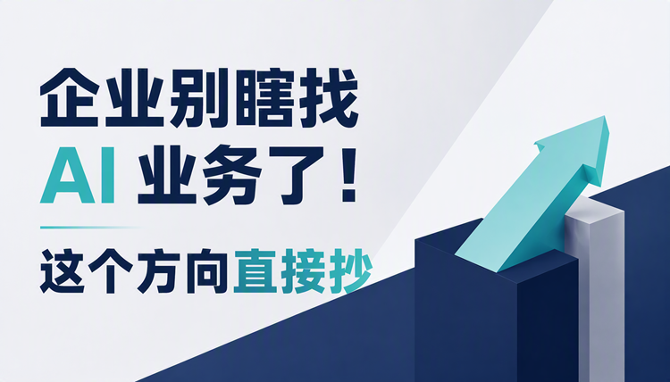 企业别瞎找AI业务了!这个方向直接抄 企业别瞎找AI业务了!这个方向直接抄