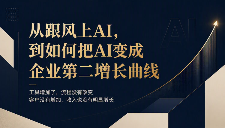 从跟风上AI,到如何把AI变成企业第二增长曲线 从跟风上AI,到如何把AI变成企业第二增长曲线