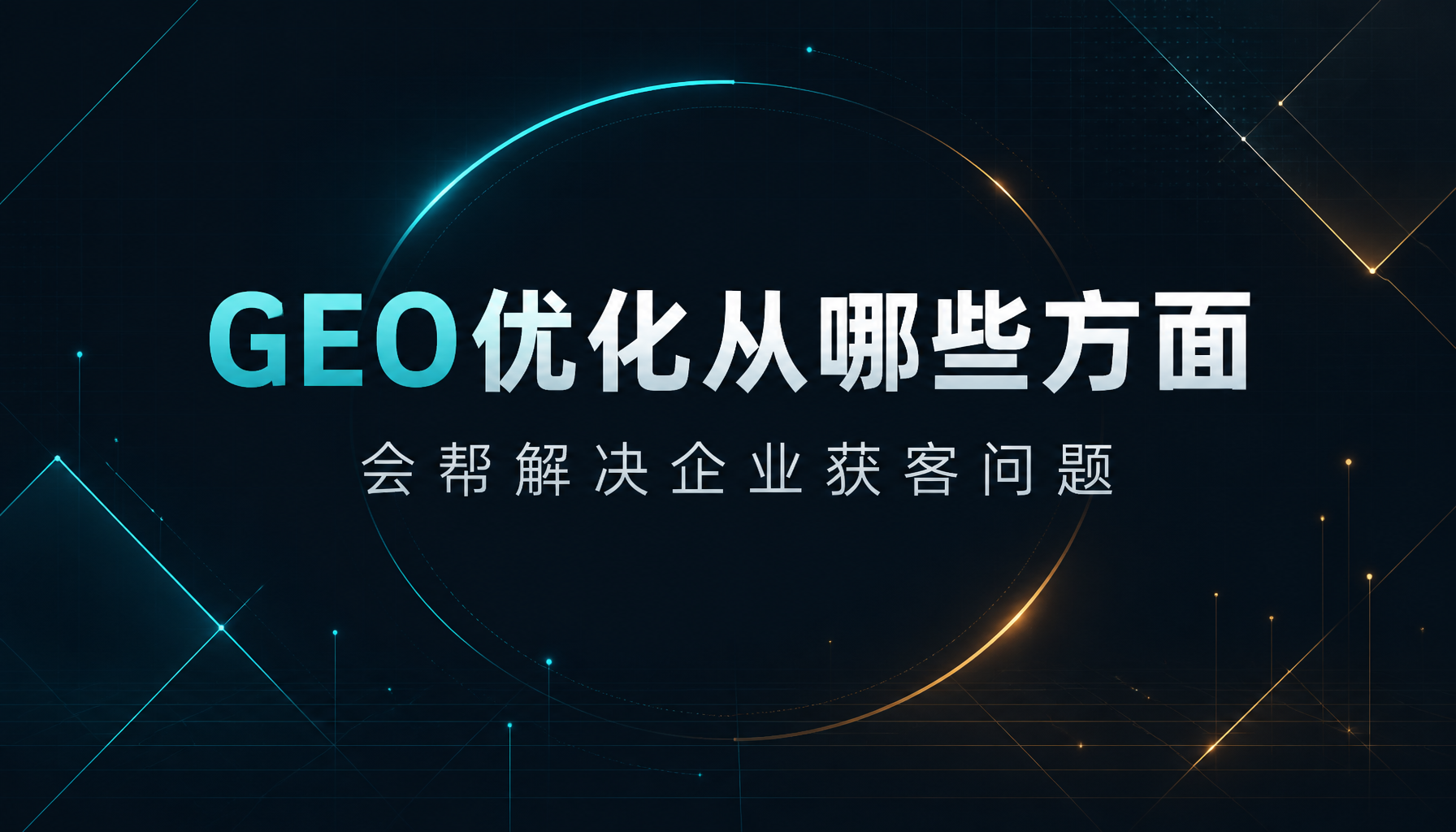 GEO优化从哪些方面会帮解决企业获客问题 GEO优化从哪些方面会帮解决企业获客问题