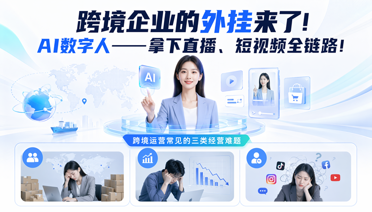 跨境企业的外挂来了!AI数字人——拿下直播、短视频全链路!