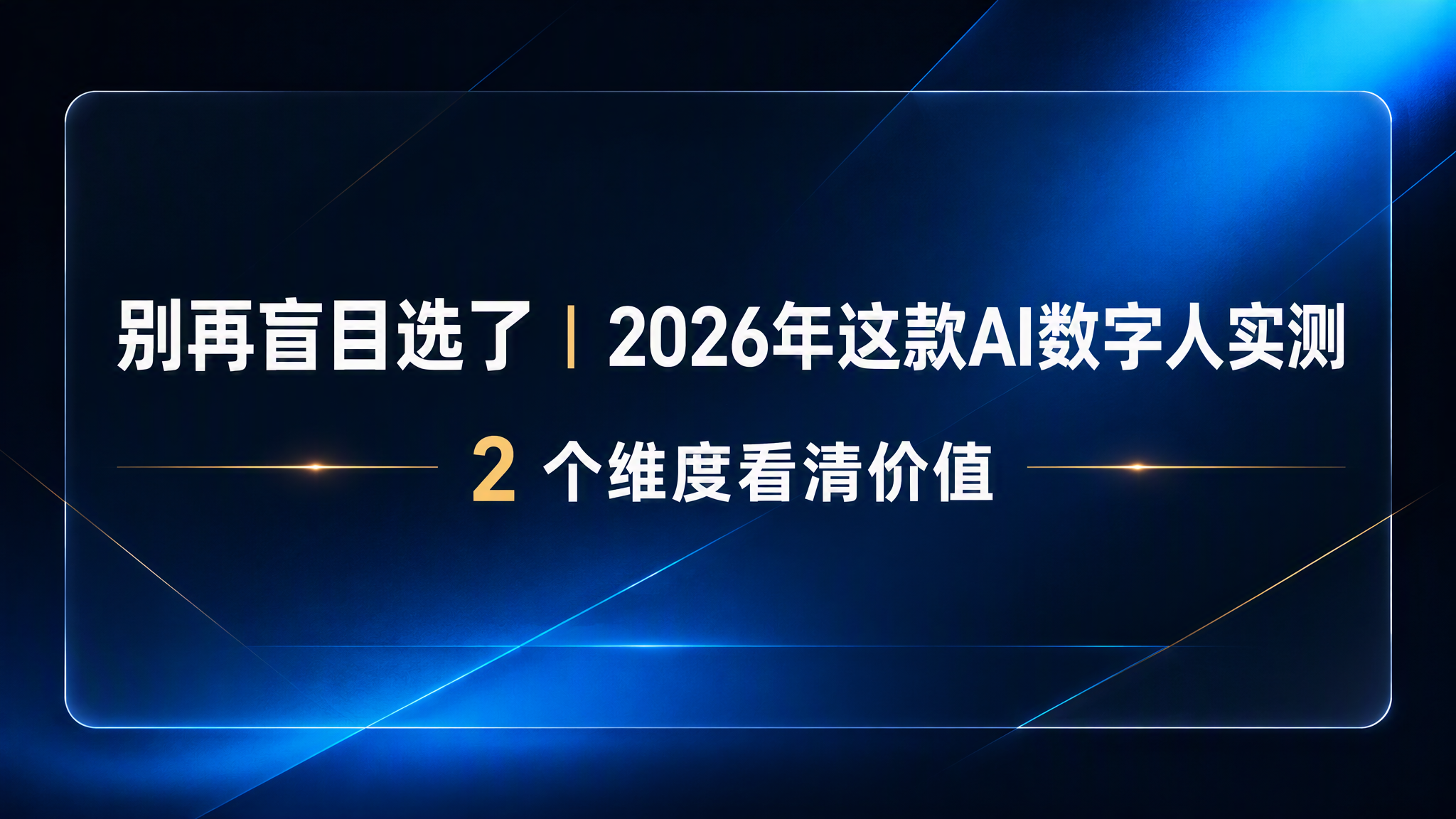 别再盲目选了|2026年这款AI数字人实测,2 个维度看清价值