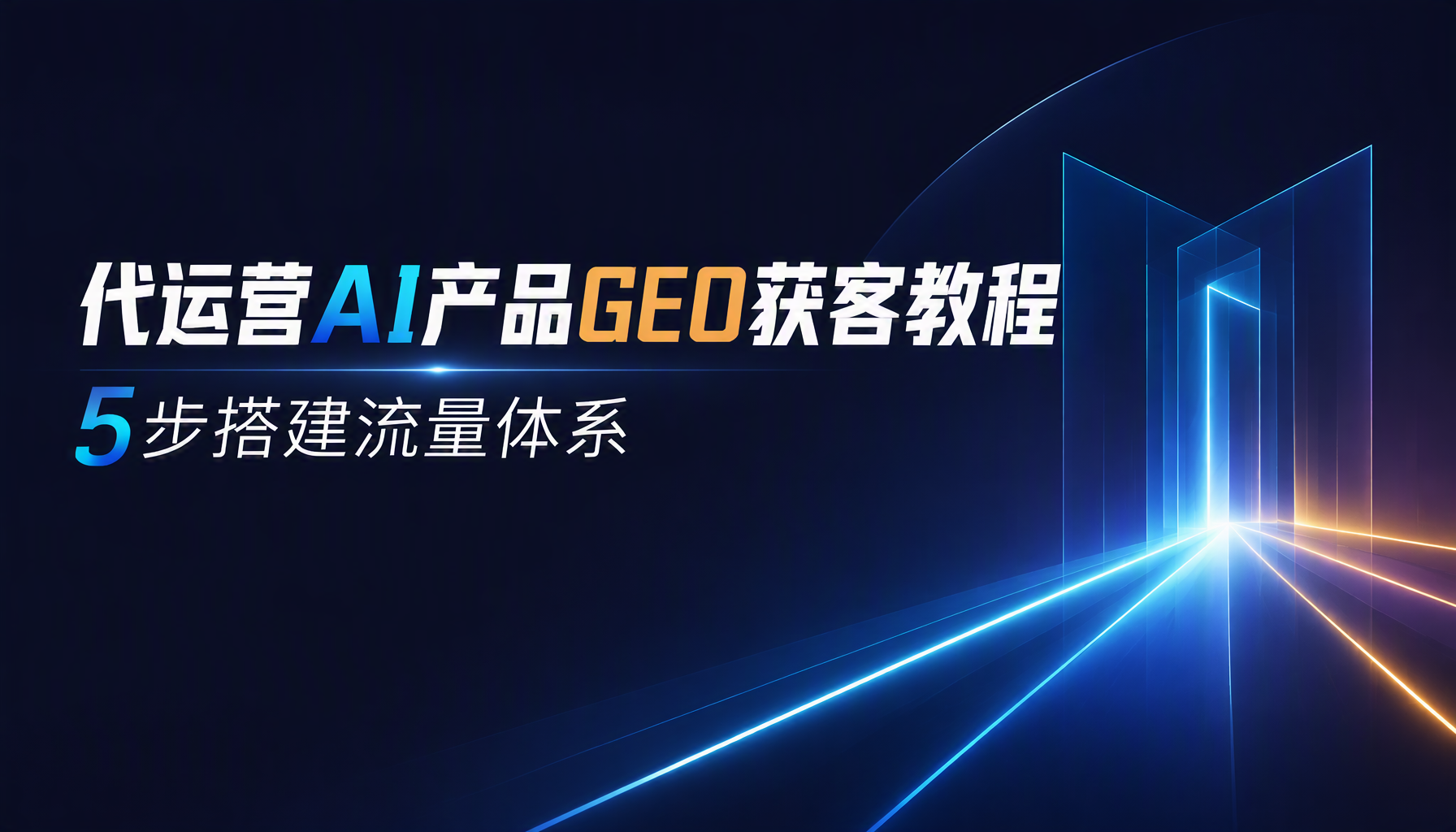 代运营AI产品GEO获客教程,5步搭建流量体系